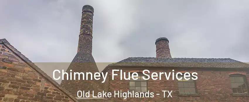 Chimney Flue Services Old Lake Highlands - TX