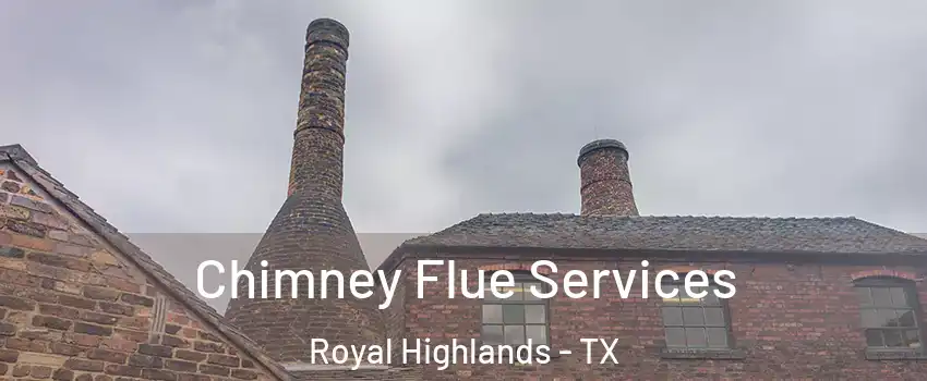 Chimney Flue Services Royal Highlands - TX