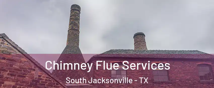 Chimney Flue Services South Jacksonville - TX