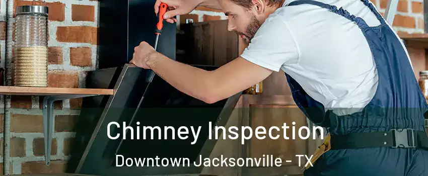 Chimney Inspection Downtown Jacksonville - TX