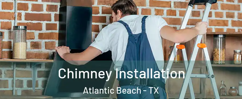 Chimney Installation Atlantic Beach - TX