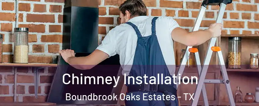 Chimney Installation Boundbrook Oaks Estates - TX