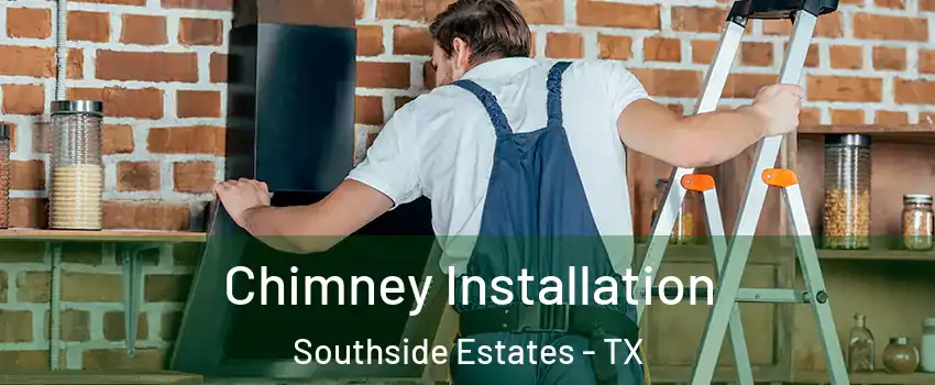 Chimney Installation Southside Estates - TX