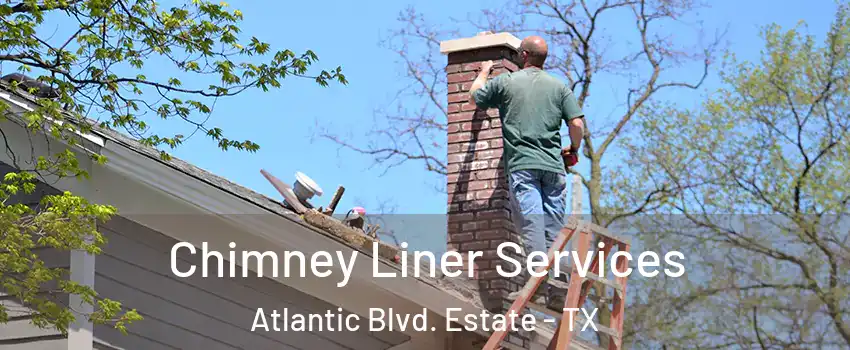 Chimney Liner Services Atlantic Blvd. Estate - TX