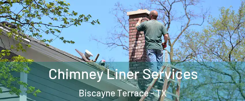 Chimney Liner Services Biscayne Terrace - TX