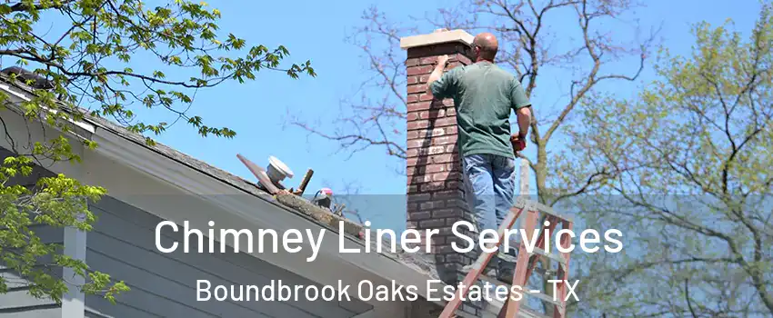 Chimney Liner Services Boundbrook Oaks Estates - TX