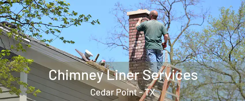 Chimney Liner Services Cedar Point - TX