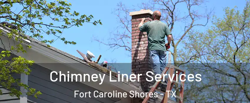 Chimney Liner Services Fort Caroline Shores - TX
