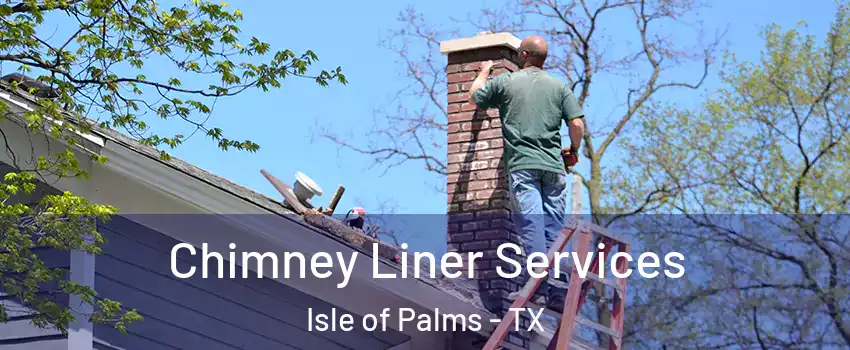 Chimney Liner Services Isle of Palms - TX