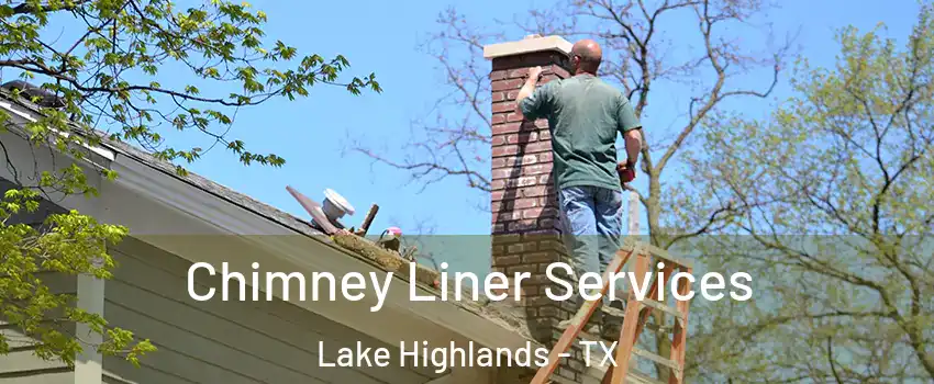 Chimney Liner Services Lake Highlands - TX