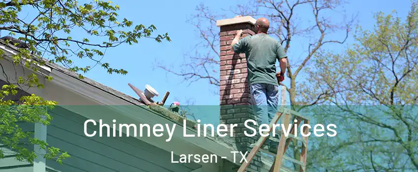 Chimney Liner Services Larsen - TX