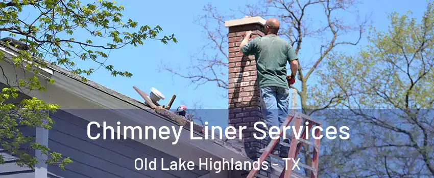 Chimney Liner Services Old Lake Highlands - TX