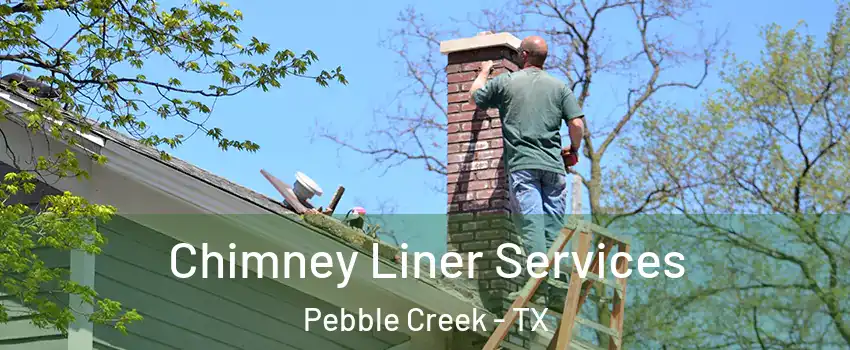 Chimney Liner Services Pebble Creek - TX