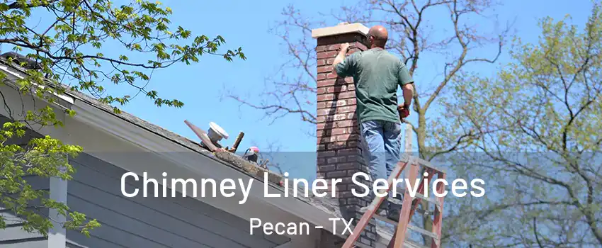 Chimney Liner Services Pecan - TX