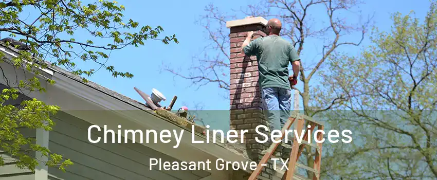 Chimney Liner Services Pleasant Grove - TX