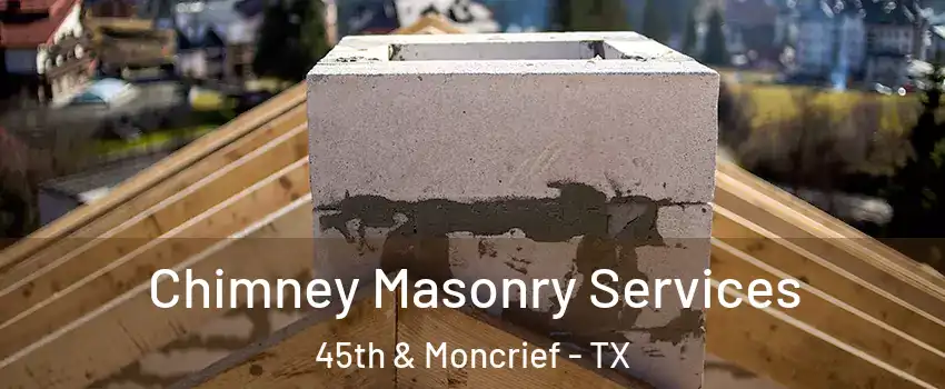 Chimney Masonry Services 45th & Moncrief - TX