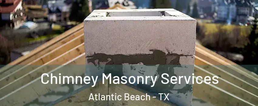 Chimney Masonry Services Atlantic Beach - TX