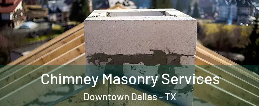 Chimney Masonry Services Downtown Dallas - TX