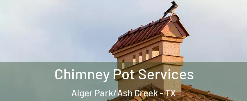 Chimney Pot Services Alger Park/Ash Creek - TX