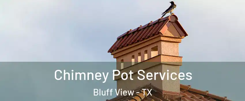 Chimney Pot Services Bluff View - TX