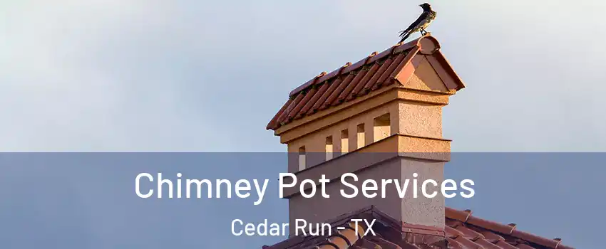 Chimney Pot Services Cedar Run - TX