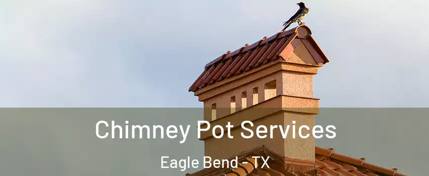 Chimney Pot Services Eagle Bend - TX