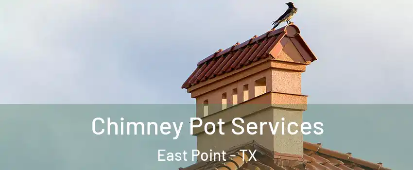 Chimney Pot Services East Point - TX