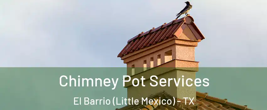 Chimney Pot Services El Barrio (Little Mexico) - TX
