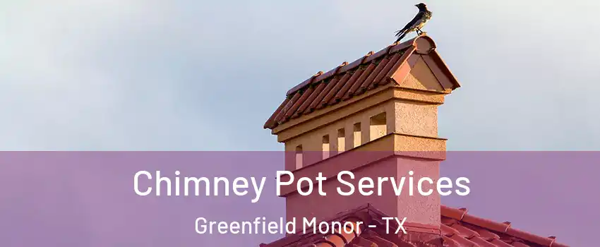 Chimney Pot Services Greenfield Monor - TX