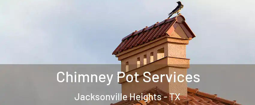 Chimney Pot Services Jacksonville Heights - TX