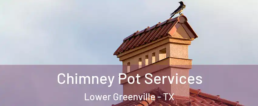 Chimney Pot Services Lower Greenville - TX