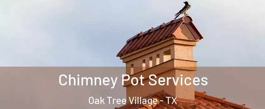 Chimney Pot Services Oak Tree Village - TX