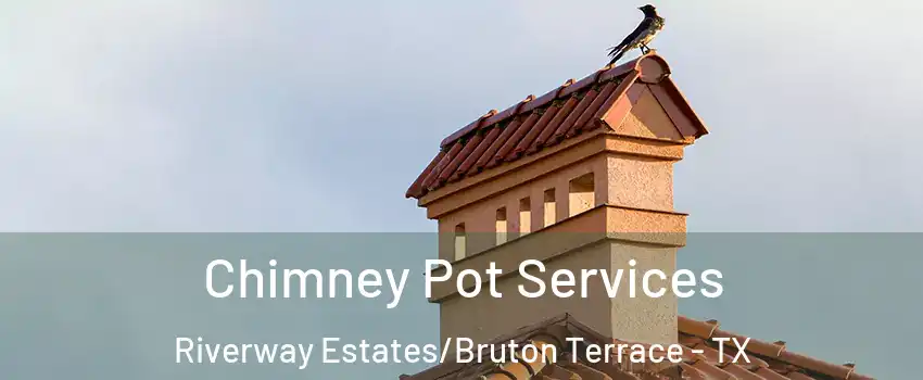 Chimney Pot Services Riverway Estates/Bruton Terrace - TX