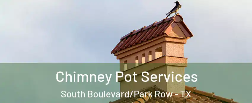 Chimney Pot Services South Boulevard/Park Row - TX