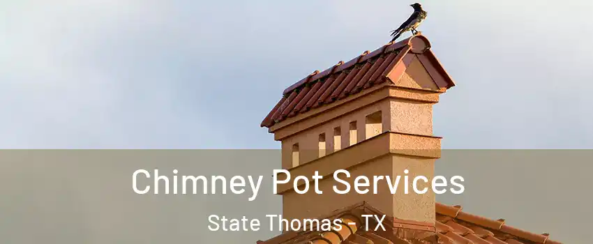 Chimney Pot Services State Thomas - TX