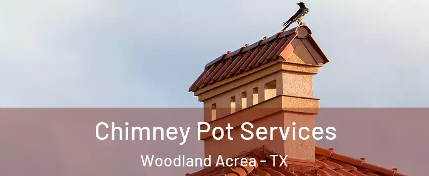 Chimney Pot Services Woodland Acrea - TX
