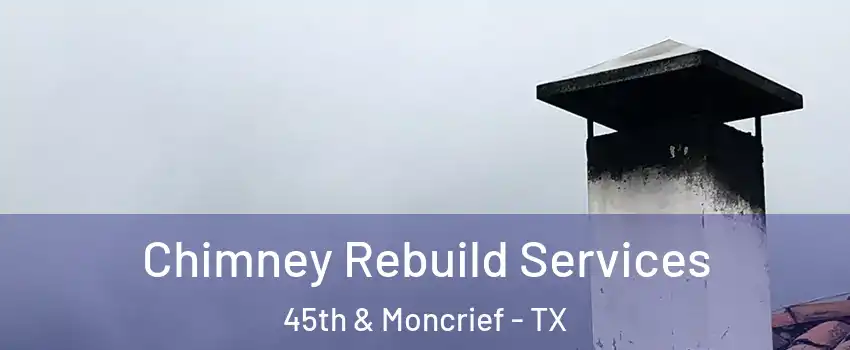Chimney Rebuild Services 45th & Moncrief - TX