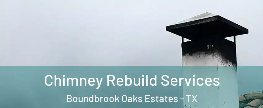 Chimney Rebuild Services Boundbrook Oaks Estates - TX
