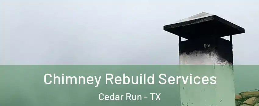 Chimney Rebuild Services Cedar Run - TX
