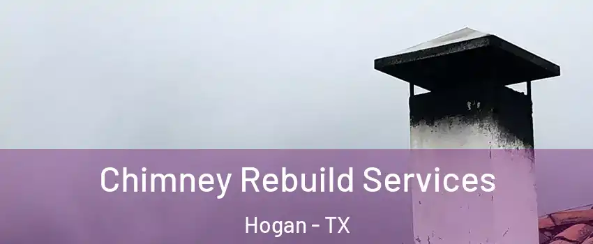 Chimney Rebuild Services Hogan - TX