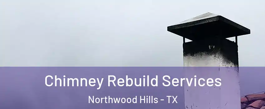 Chimney Rebuild Services Northwood Hills - TX