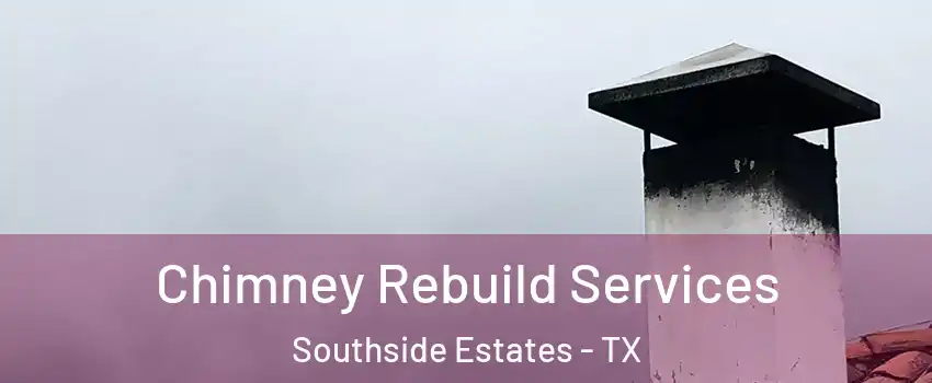 Chimney Rebuild Services Southside Estates - TX