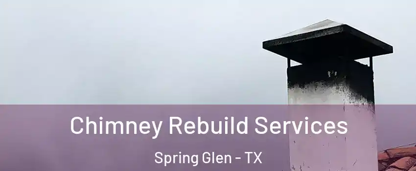 Chimney Rebuild Services Spring Glen - TX