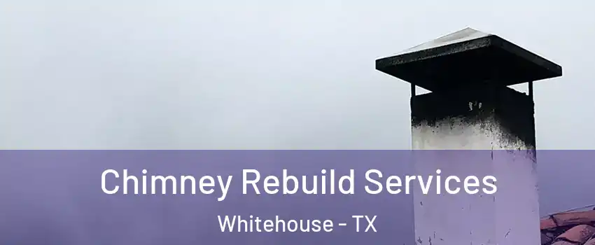 Chimney Rebuild Services Whitehouse - TX