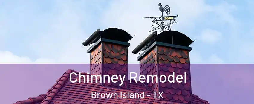 Chimney Remodel Brown Island - TX