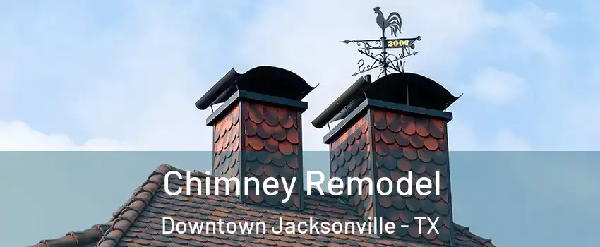 Chimney Remodel Downtown Jacksonville - TX