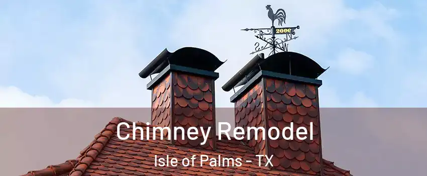 Chimney Remodel Isle of Palms - TX