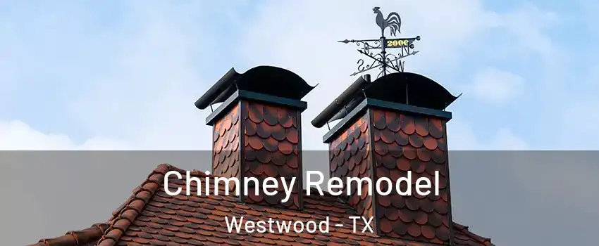 Chimney Remodel Westwood - TX
