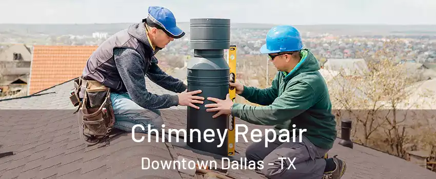 Chimney Repair Downtown Dallas - TX