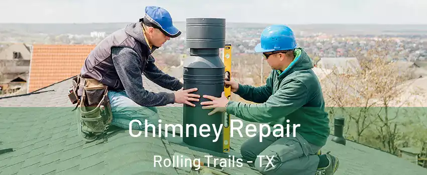 Chimney Repair Rolling Trails - TX